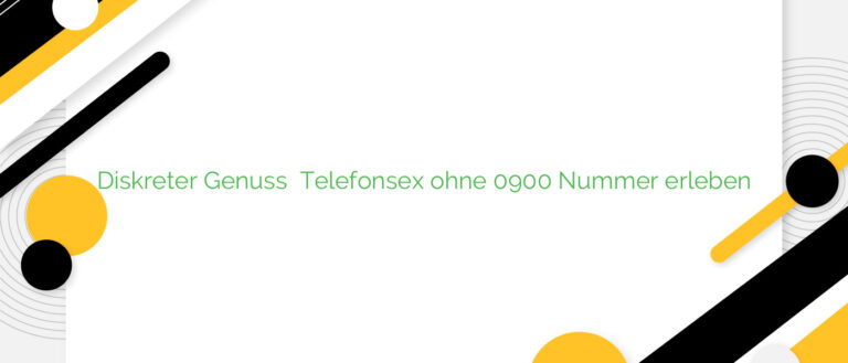 Diskreter Genuss ✴️ Telefonsex ohne 0900 Nummer erleben
